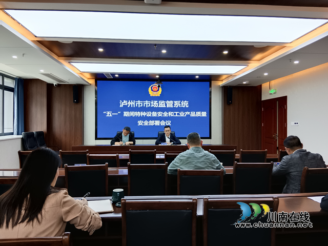 泸州市市场监管局部署“五一”期间特种设备安全和工业产品质量安全工作