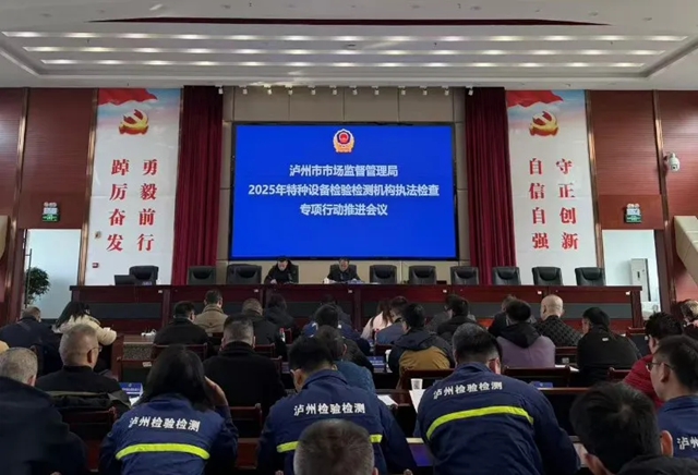 泸州市市场监管局召开2025年特种设备检验检测机构执法检查专项行动推进会